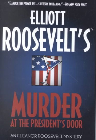 Elliott Roosevelt's Murder at the president's door : an Eleanor Roosevelt mystery / by William Harrington for the Estate of Elliott Roosevelt.