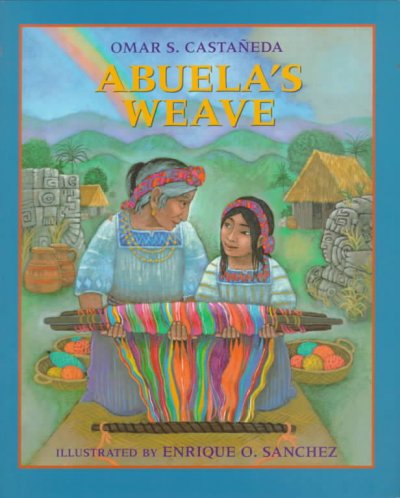 Abuela's weave / by Omar Castaneda ; illustrated by Enrique O. Sanchez.