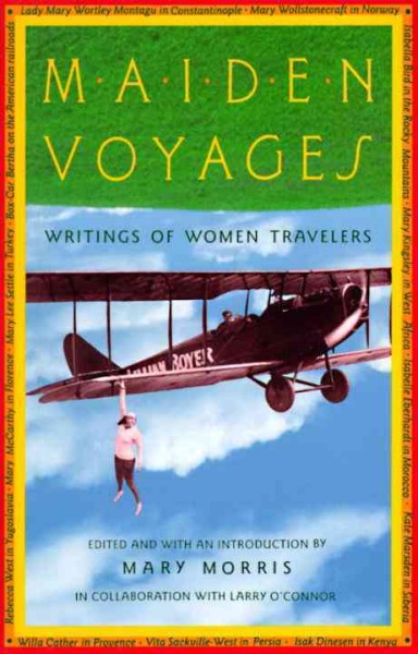 Maiden voyages : writings of women travelers / edited and with an introduction by Mary Morris, in collaboration with Larry O'Connor.
