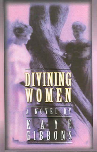 Divining women / Kaye Gibbons.
