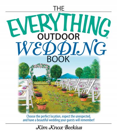 The everything outdoor wedding book : choose the perfect location, expect the unexpected, and have a beautiful wedding your guests will remember! / Kim Knox Beckius.