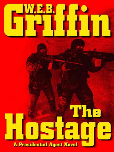 The hostage : [a Presidential agent novel] / W.E.B. Griffin.