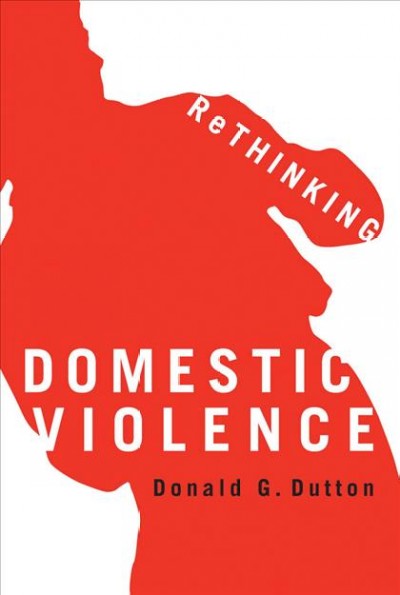 Rethinking domestic violence / Donald G. Dutton.