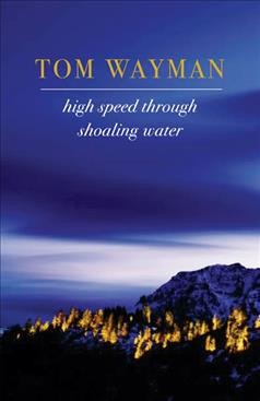 High speed through shoaling water : new poems / by Tom Wayman.