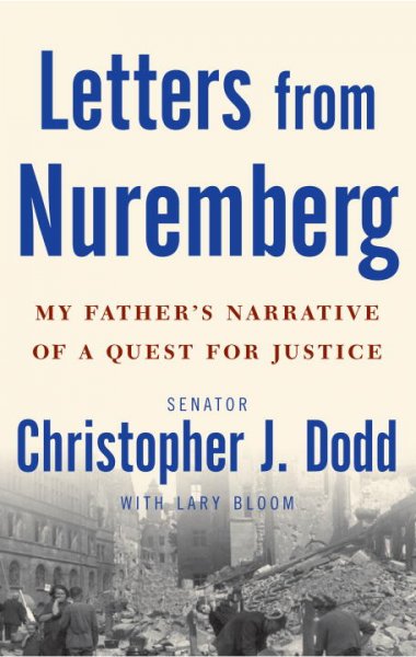 Letters from Nuremberg : my father's narrative of a quest for justice / Christopher Dodd with Lary Bloom.
