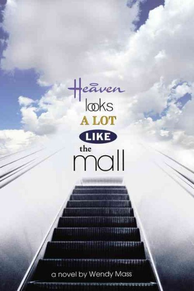 Heaven looks a lot like the mall : a novel / by Wendy Mass.