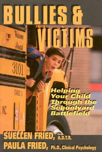 Bullies & victims : helping your child survive the schoolyard battlefield / SuEllen Fried and Paula Fried.