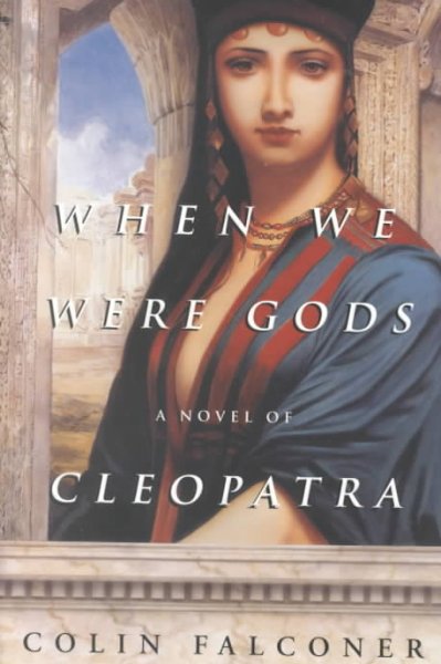 When we were gods : a novel of Cleopatra / Colin Falconer.