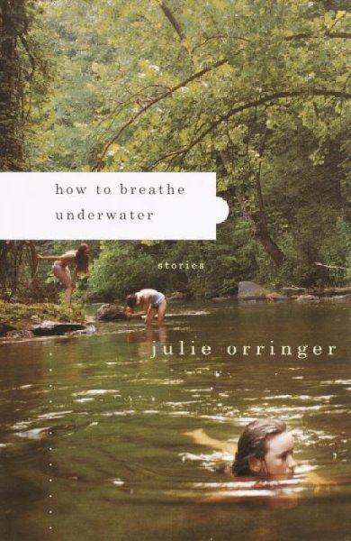 How to breathe underwater : stories / Julie Orringer.