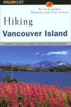 Hiking Vancouver Island : a guide to Vancouver Island's greatest hiking adventures / Shannon and Lissa Cowan.