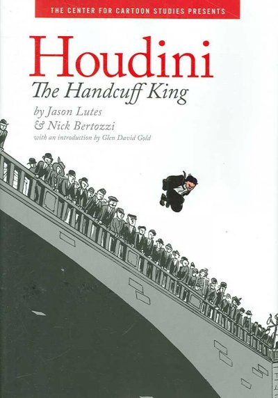 Houdini : the handcuff king / by Jason Lutes & Nick Bertozzi ; with an introduction by Glen David Gold.