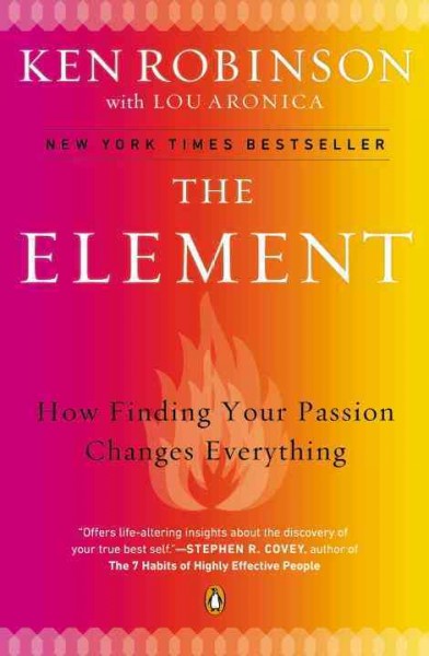 The element : how finding your passion changes everything / Ken Robinson with Lou Aronica.