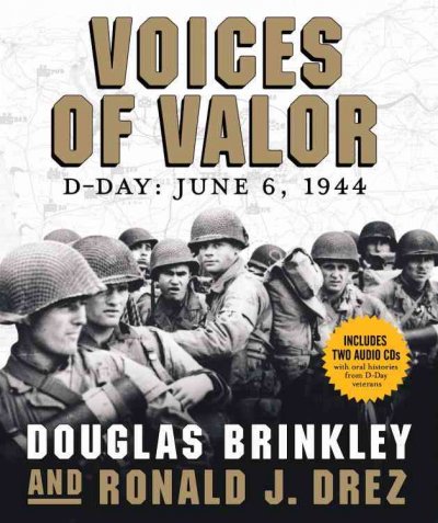 Voices of valor : D-Day : June 6, 1944 / Douglas Brinkley and Ronald J. Drez.
