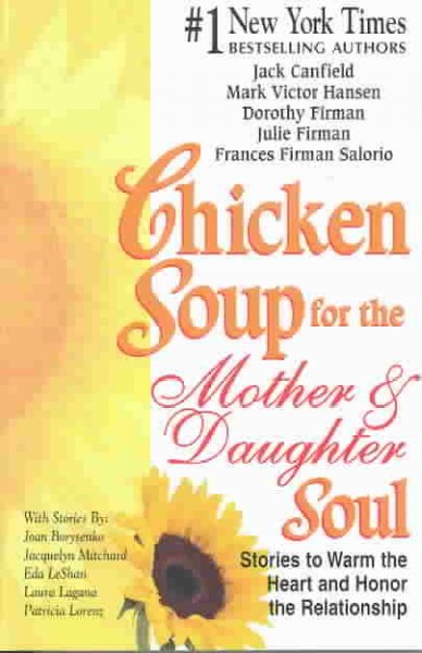 Chicken soup for the mother and daughter soul : stories to warm the heart and inspire the spirit / [compiled by] Jack Canfield ... [et al.].