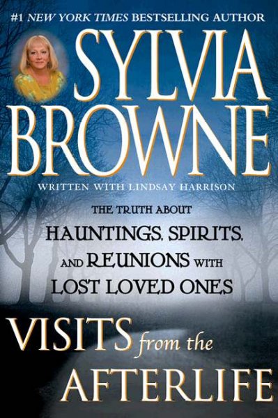 Visits from the afterlife : the truth about hauntings, spirits, and reunions with lost loved ones / Sylvia Browne with Lindsay Harrison.