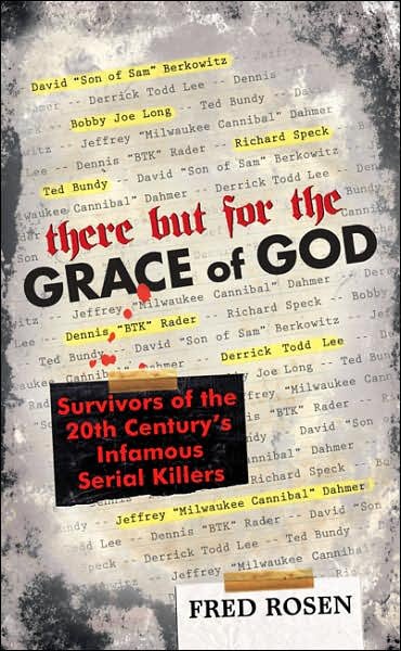 There but for the grace of God : survivors of the 20th century's infamous serial killers / Fred Rosen.