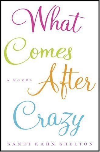 What comes after crazy : a novel / Sandi Kahn Shelton.