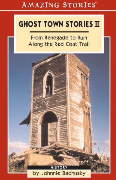Ghost town stories II : from renegade to ruin along the Red Coat Trail / by Johnnie Bachusky.