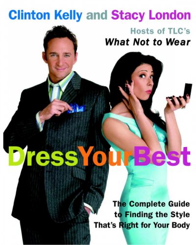 Dress your best : the complete guide to finding the style that's right for your body / Clinton Kelly and Stacy London.