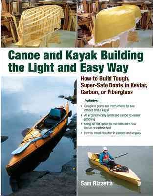 Canoe and kayak building the light and easy way : how to build tough, super-safe boats in kevlar, carbon, or fiberglass / Sam Rizzetta.