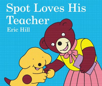Spot loves his teacher / Eric Hill.