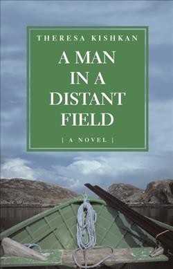 A man in a distant field : a novel / Theresa Kishkan.