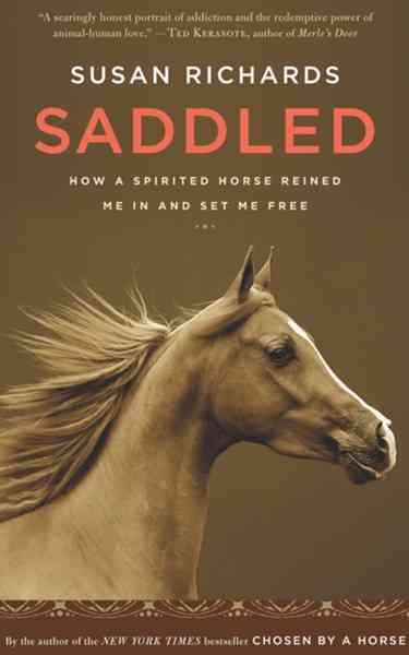 Saddled : how a spirited horse reined me in and set me free / Susan Richards.