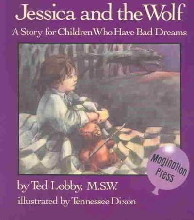 JESSICA AND THE WOLF : A STORY FOR CHILDREN WHO HAVE HAD BAD DREAMS.