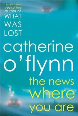 The news where you are : a novel / Catherine O'Flynn.