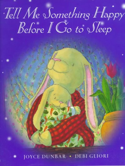Tell me something happy before I go to sleep / Joyce Dunbar ; [illustrated by] Debi Gliori.