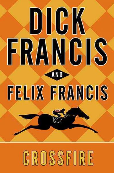 Crossfire / Dick Francis and Felix Francis.