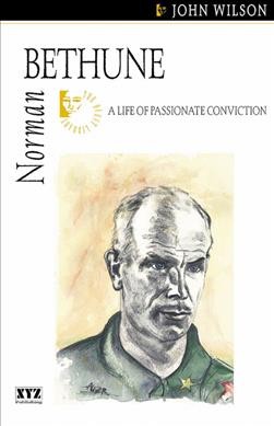 Norman Bethune : a life of passionate conviction / John Wilson.