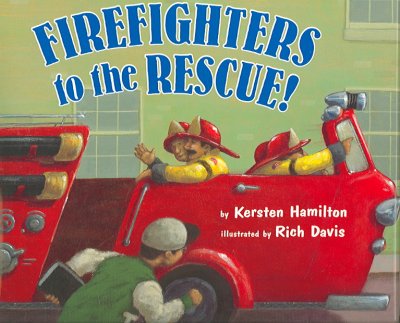 Firefighters to the rescue! / by Kersten Hamilton ; illustrated by Rich Davis.