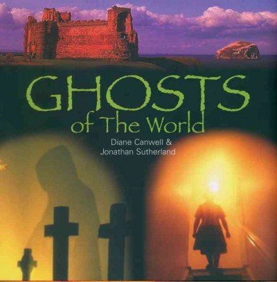 Ghosts of the world / Diane Canwell & Jonathan Sutherland.