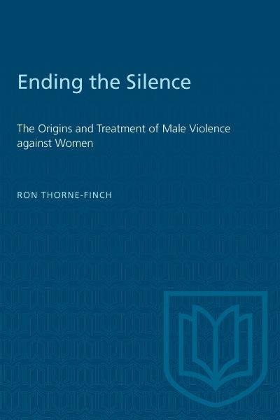 Ending the silence : the orgins and treatment of male violence against women / by Ron Thorne-Finch.