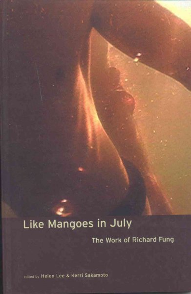 Like mangoes in July : the work and writing of Richard Fung / edited by Helen Lee & Kerri Sakamoto.