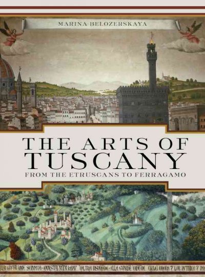 The arts of Tuscany : from the Etruscans to Ferragamo / Marina Belozerskaya.