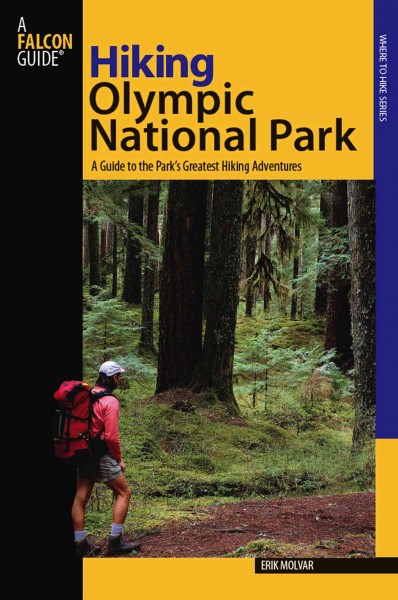 Hiking Olympic National Park : a guide to the park's greatest hiking adventures / Erik Molvar.