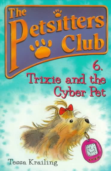 The Petsitters Club: #6 : Trixie and the cyber pet / Tessa Krailing; ill. by Jan Lewis.