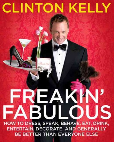 Freakin' Fabulous : How to dress, speak, behave, eat, drink, entertain, decorate, and generally be better than everyone else.