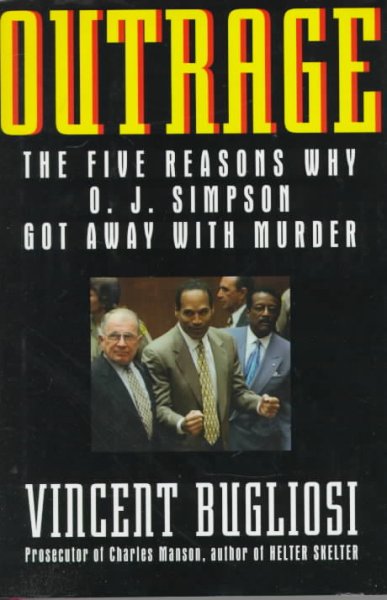 Outrage : The five reasons why O.J. Simpson got away with murder / Vicent Bugliosi.