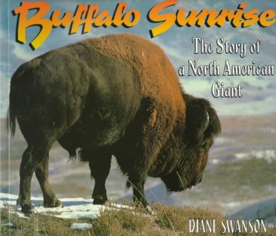 Buffalo sunrise : the story of a North American giant / Diane Swanson.