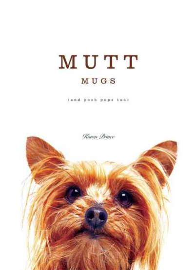 Mutt mugs : (and posh pups too) / Karen Prince.