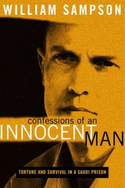 Confessions of an innocent man : torture and survival in a Saudi prison / William Sampson.