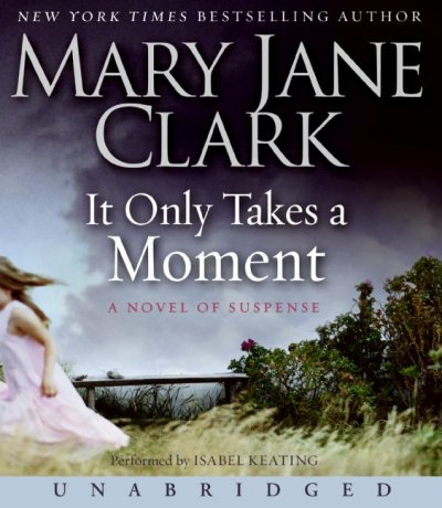 It only takes a moment [sound recording] : [a novel of suspense] / Mary Jane Clark ; performed by Isabel Keating.