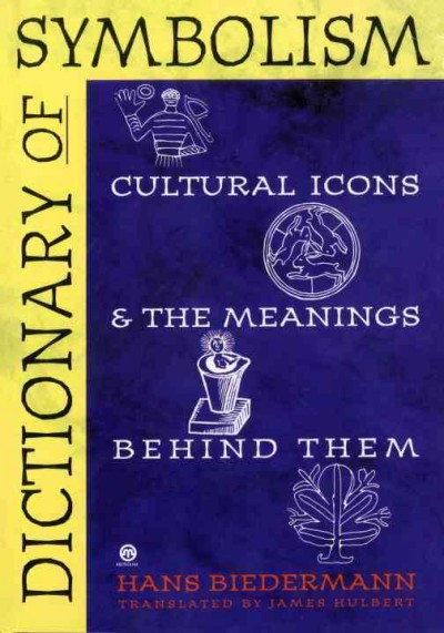 Dictionary of symbolism [book] : cultural icons and the meanings behind them / Hans Biedermann ; translated by James Hulbert.