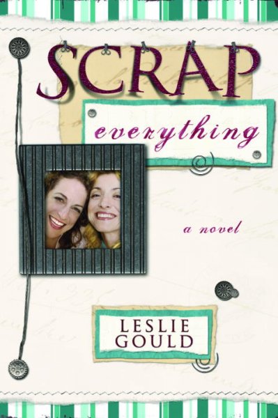 Scrap everything [book] : a novel / Leslie Gould.