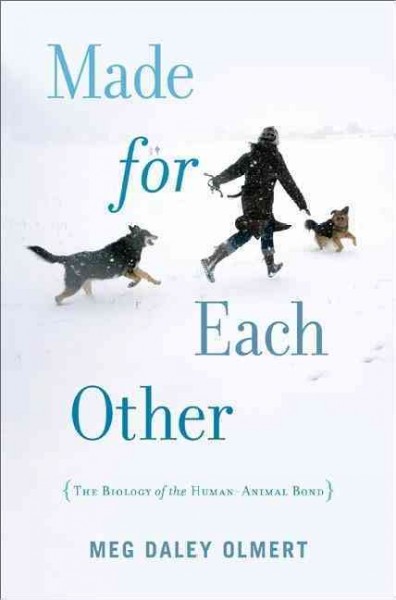 Made for each other : the biology of the human-animal bond / Meg Daley Olmert ; illustratons by Virginia Daley.