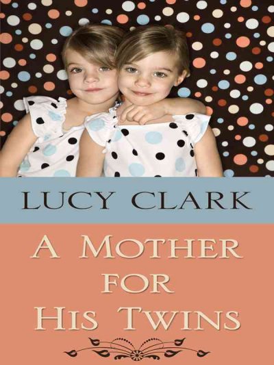 A mother for his twins : by Lucy Clark.