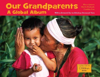 Our grandparents : a global album / with a foreword by Desmond Tutu ; Maya Ajmera, Sheila Kinkade, Cynthia Pon.